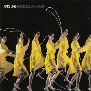 Cake Like – Goodbye, So What