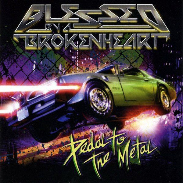 Blessed By A Broken Heart Pedal To The Metal