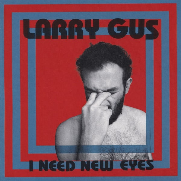Larry Gus - I Need New Eyes