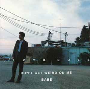 Lloyd Cole – Don't Get Weird On Me Babe