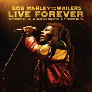 Bob Marley And The Wailers – Live Forever: September 23, 1980, Stanley Theatre, Pittsburgh, PA.